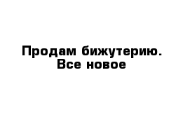 Продам бижутерию. Все новое 